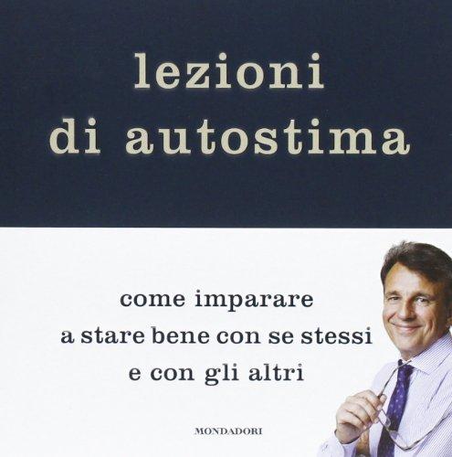 Lezioni di autostima. Come imparare a stare bene con se stessi e con gli altri