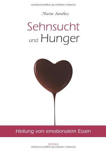 Sehnsucht und Hunger: Heilung von emotionalem Essen. Neue überarbeitete Auflage.