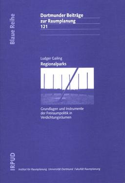 Regionalparks: Grundlagen und Instrumente der Freiraumpolitik in Verdichtungsräumen (Dortmunder Beiträge zur Raumplanung)