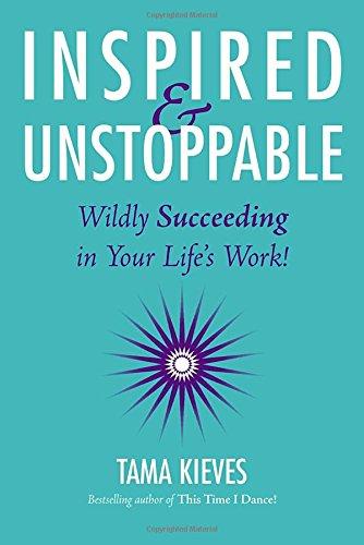 Inspired & Unstoppable: Wildly Succeeding in Your Life's Work!