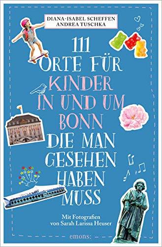 111 Orte für Kinder in und um Bonn, die man gesehen haben muss: Reiseführer