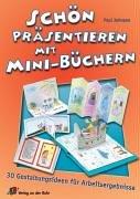 Schön präsentieren mit Mini-Büchern: 30 Gestaltungsideen für Arbeitsergebnisse