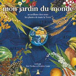 Mon jardin du monde : D'où viennent les plantes de la Terre ? Comment les accueillir ? : un voyage