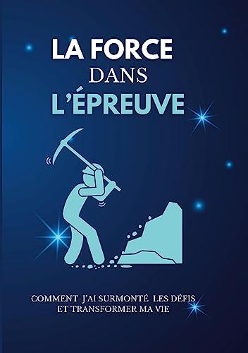 La force dans l'épreuve : Comment j'ai surmonté les défis et transformer ma vie