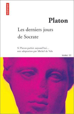 Si Platon parlait aujourd'hui.... Vol. 3. Les derniers jours de Socrate