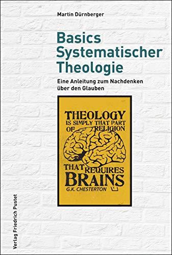 Basics Systematischer Theologie: Eine Anleitung zum Nachdenken über den Glauben