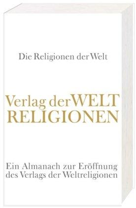 Die Religionen der Welt: Ein Almanach zur Eröffnung des Verlags der Weltreligionen