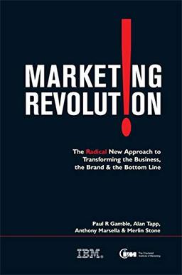 Marketing Revolution: The Radical New Approach to Transforming the Business the Brand and the Bottom Line