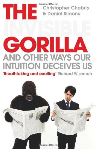 The Invisible Gorilla: And Other Ways Our Intuition Deceives Us