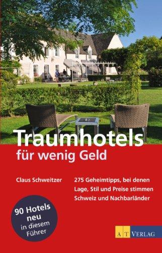 Traumhotels für wenig Geld: 275 Geheimtipps, bei denen Lage, Stil und Preise stimmen - Schweiz und Nachbarländer