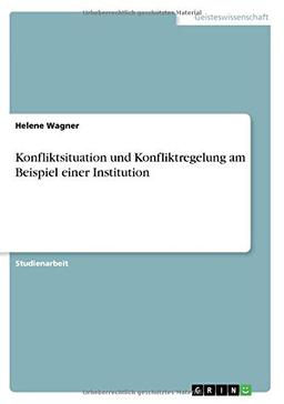 Konfliktsituation und Konfliktregelung am Beispiel einer Institution