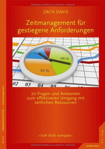 Zeitmanagement für gestiegene Anforderungen. 70 Fragen und Antworten zum effektiveren Umgang mit zeitlichen Ressourcen