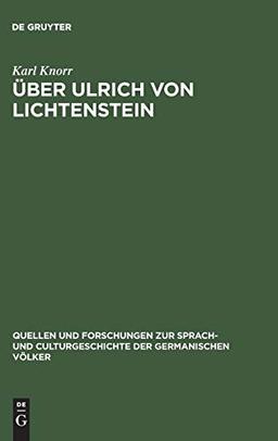 Über Ulrich von Lichtenstein: Historische und litterarische Untersuchungen (Quellen und Forschungen zur Sprach- und Culturgeschichte der germanischen Völker, 9, Band 9)