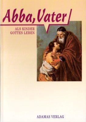 Abba, Vater - Als Kinder Gottes leben: Als Kinder Gottes leben nach der Lehre von Josemaria Escrivá