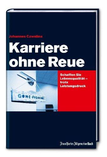 Karriere ohne Reue. So schaffen Sie Sinn und Lebensqualität trotz Leistungsdruck