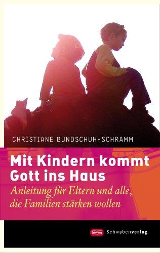 Mit Kindern kommt Gott ins Haus. Wie religiöse Erziehung gelingt