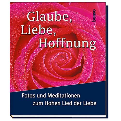 Glaube, Liebe, Hoffnung. Fotos und Meditationen zum Hohelied der Liebe