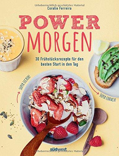 Power-Morgen: 30 Frühstücksrezepte für den besten Start in den Tag