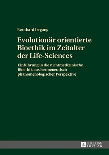 Evolutionär orientierte Bioethik im Zeitalter der Life-Sciences: Einführung in die nichtmedizinische Bioethik aus hermeneutisch-phänomenologischer Perspektive