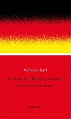 Es lebe die Weltrevolution: Deutsche Lebensläufe