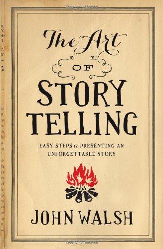 Art Of Storytelling, The: Easy Steps to Presenting an Unforgettable Story