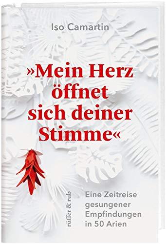 »Mein Herz öffnet sich deiner Stimme«: Eine Zeitreise gesungener Empfindungen in 50 Arien