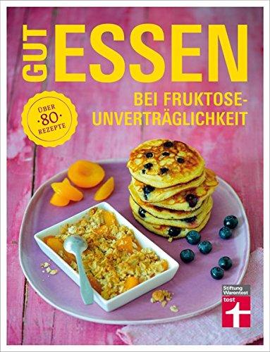 Gut essen bei Fruktoseunverträglichkeit: Über 80 Rezepte (Gut essen - Ernährung & medizinischer Ratgeber)