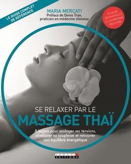 Se relaxer par le massage thaï : une thérapie naturelle qui procure souplesse, détente et équilibre énergétique : 8 leçons pour soulager ses tensions, améliorer sa souplesse et retrouver son équilibre énergétique