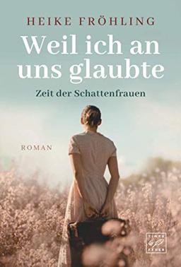 Weil ich an uns glaubte (Zeit der Schattenfrauen, 1)