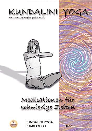 Praxisbuch Kundalini Yoga, Band 5: Meditationen für schwierige Zeiten