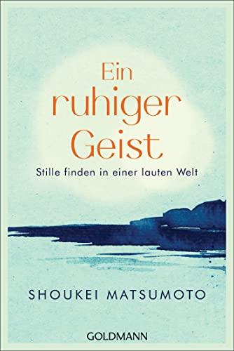 Ein ruhiger Geist: Stille finden in einer lauten Welt - 55 buddhistische Lektionen für den Alltag