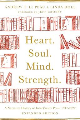 Heart. Soul. Mind. Strength.: A Narrative History of InterVarsity Press, 1947-2022