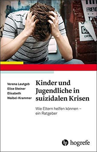 Kinder und Jugendliche in suizidalen Krisen: Wie Eltern helfen können – ein Ratgeber