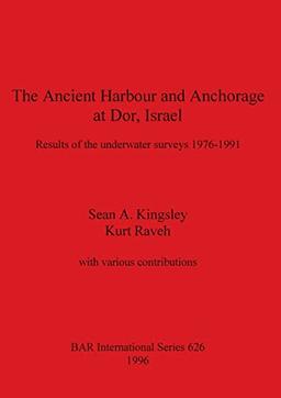 The Ancient Harbour and Anchorage at Dor, Israel: Results of the underwater surveys 1976 - 1991 (BAR International)