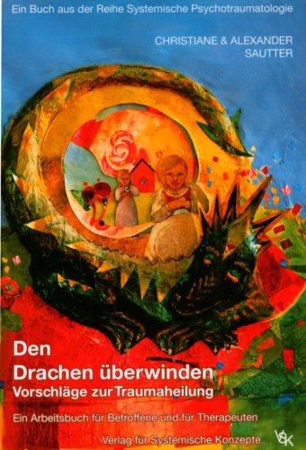 Den Drachen überwinden. Vorschläge zur Traumaheilung. Ein Arbeitsbuch für Betroffene und für Therapeuten