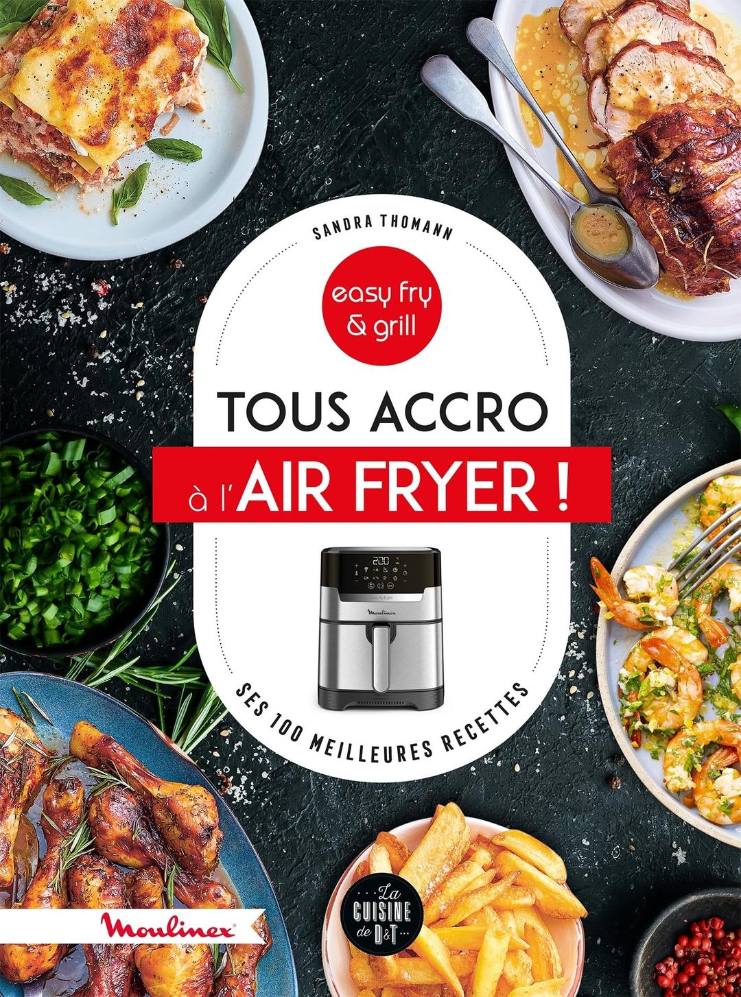 Tous accro au Air fryer ! : ses 100 meilleures recettes : easy fry & grill