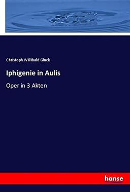 Iphigenie in Aulis: Oper in 3 Akten