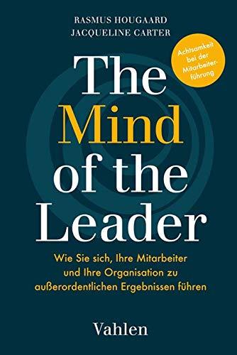 The Mind of the Leader: Erfolgreich führen mit Mindfulness, Selflessness & Compassion