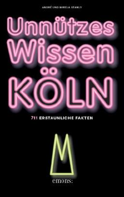 Unnützes Wissen Köln: 711 erstaunliche Fakten