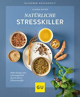 Natürliche Stresskiller: Mehr Energie und Lebensqualität durch aktive Pflanzenstoffe (GU Ratgeber Gesundheit)