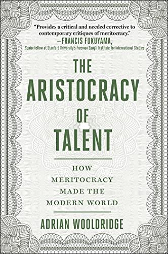 The Aristocracy of Talent: How Meritocracy Made the Modern World