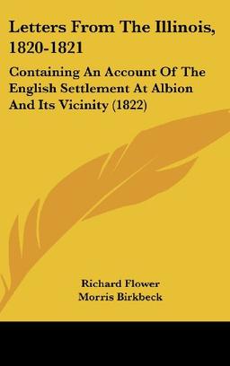 Letters From The Illinois, 1820-1821: Containing An Account Of The English Settlement At Albion And Its Vicinity (1822)