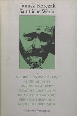 Janusz Korczak: Sämtliche Werke: Sämtliche Werke, 16 Bde. u. Erg.-Bd., Bd.5, Der Frühling und das Kind; Allein mit Gott; Unverschämt kurz