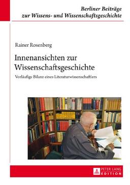 Innenansichten zur Wissenschaftsgeschichte: Vorläufige Bilanz eines Literaturwissenschaftlers (Berliner Beiträge zur Wissens- und Wissenschaftsgeschichte)