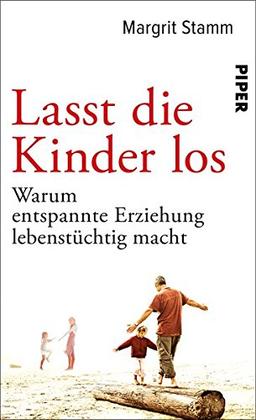 Lasst die Kinder los: Warum entspannte Erziehung lebenstüchtig macht