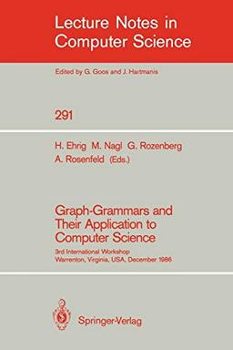 Graph-Grammars and Their Application to Computer Science: 3rd International Workshop, Warrenton, Virginia, USA, December 2-6, 1986 (Lecture Notes in Computer Science (291), Band 291)