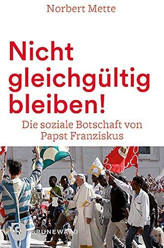 Nicht gleichgültig bleiben!: Die soziale Botschaft von Papst Franziskus