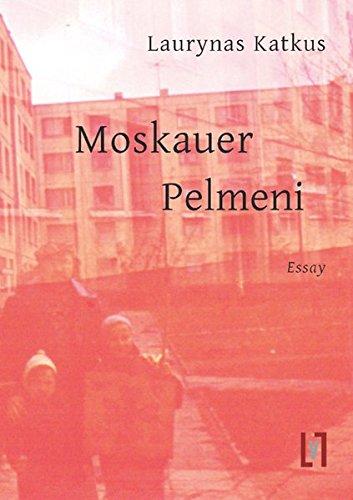 Moskauer Pelmeni: Essay. Aus dem Litauischen von Claudia Sinnig