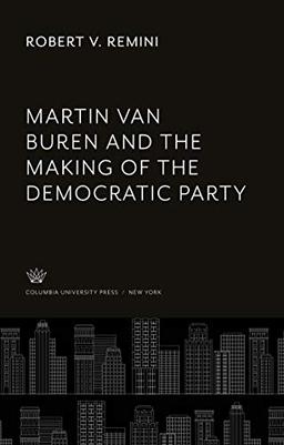 Martin Van Buren and the Making of the Democratic Party