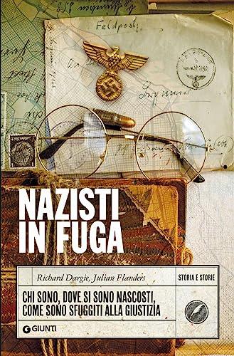 Nazisti in fuga. Chi sono, dove si sono nascosti, come sono sfuggiti alla giustizia (Storia e storie)